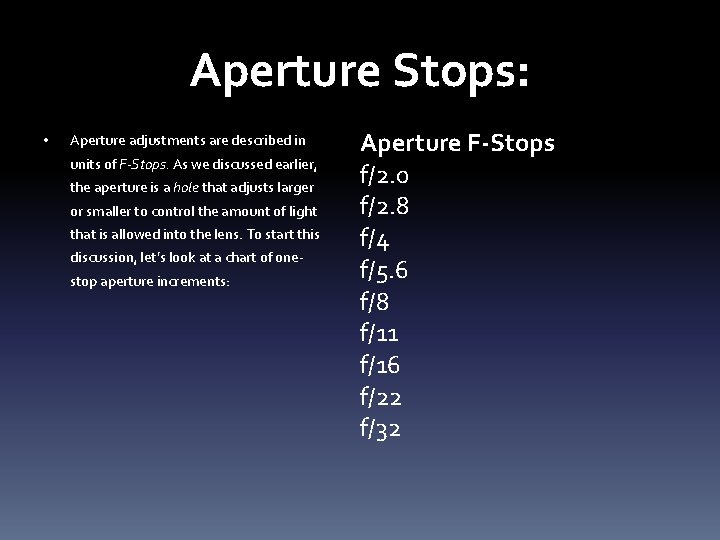 Aperture Stops: • Aperture adjustments are described in units of F-Stops. As we discussed