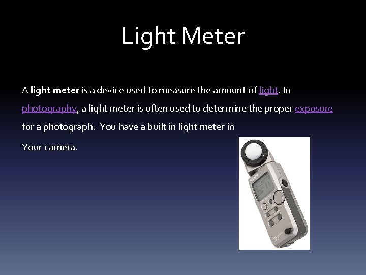 Light Meter A light meter is a device used to measure the amount of