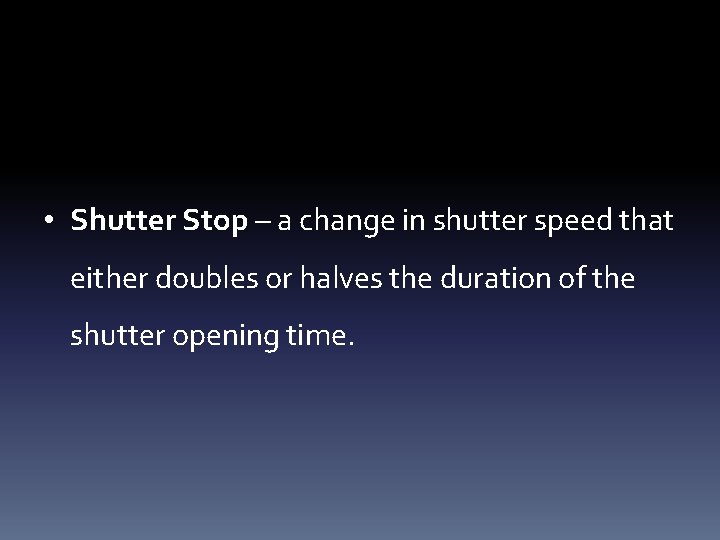  • Shutter Stop – a change in shutter speed that either doubles or