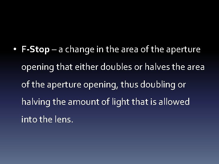  • F-Stop – a change in the area of the aperture opening that