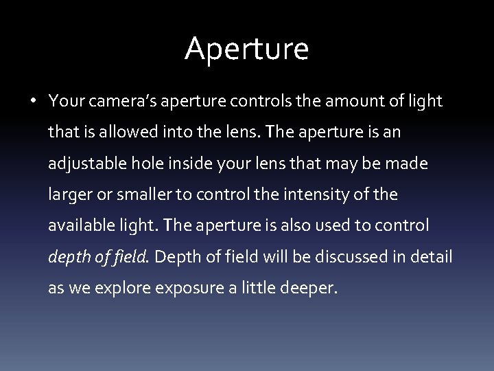 Aperture • Your camera’s aperture controls the amount of light that is allowed into