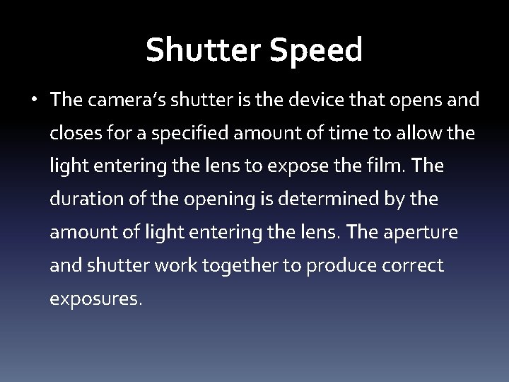 Shutter Speed • The camera’s shutter is the device that opens and closes for