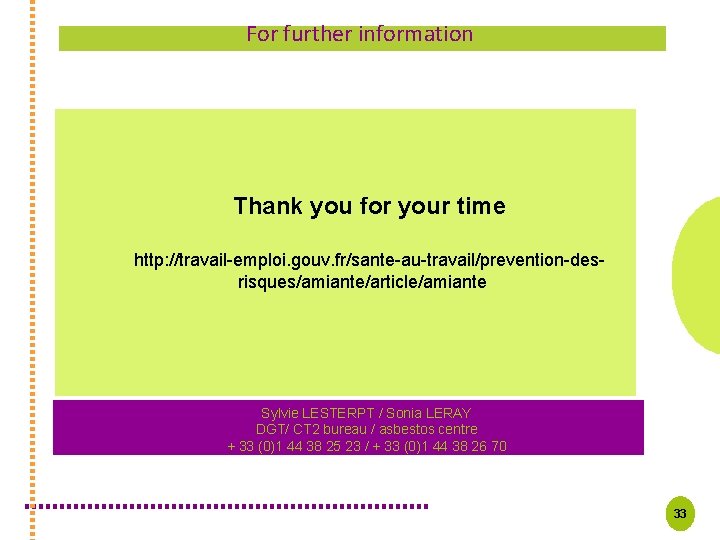 For further information Thank you for your time http: //travail-emploi. gouv. fr/sante-au-travail/prevention-desrisques/amiante/article/amiante Sylvie LESTERPT