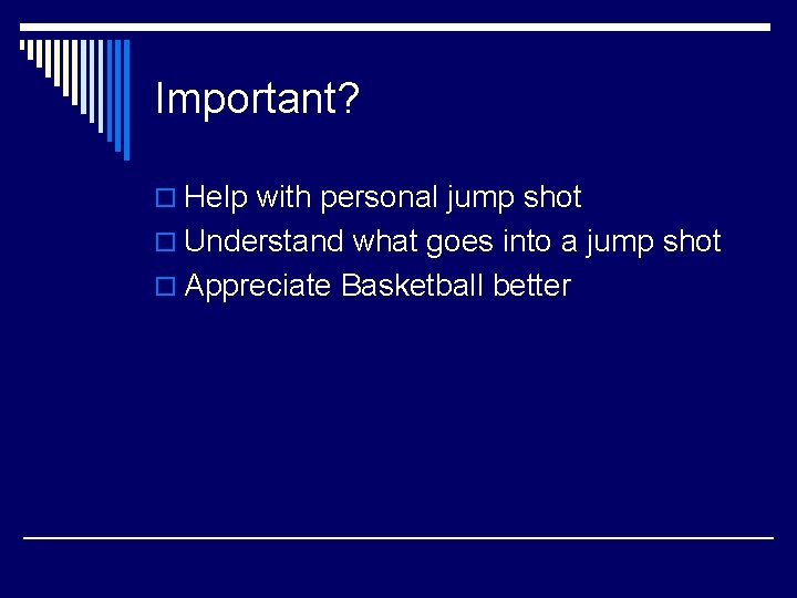 Important? o Help with personal jump shot o Understand what goes into a jump