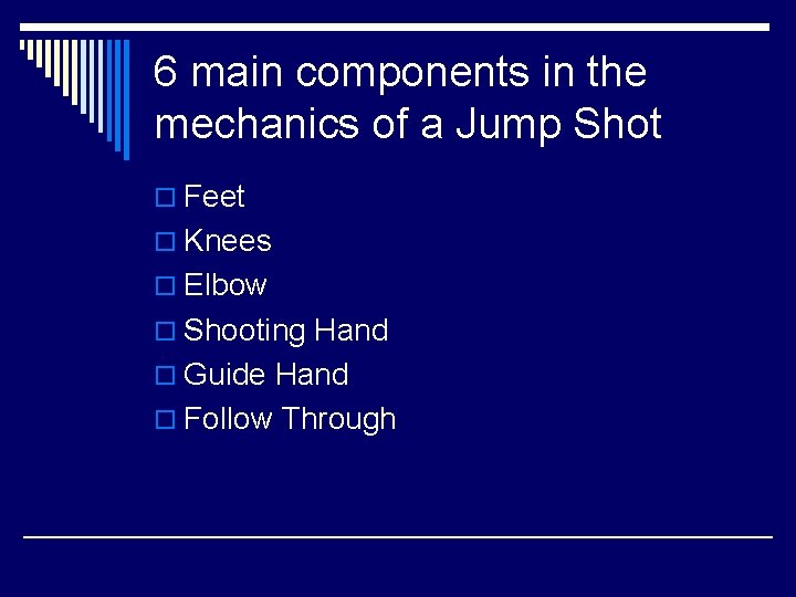 6 main components in the mechanics of a Jump Shot o Feet o Knees 6 main components in the mechanics of a Jump Shot o Feet o Knees