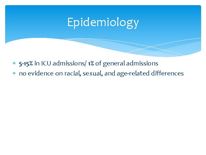 Epidemiology 5 -15% in ICU admissions/ 1% of general admissions no evidence on racial, Epidemiology 5 -15% in ICU admissions/ 1% of general admissions no evidence on racial,