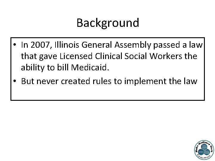 Background • In 2007, Illinois General Assembly passed a law that gave Licensed Clinical