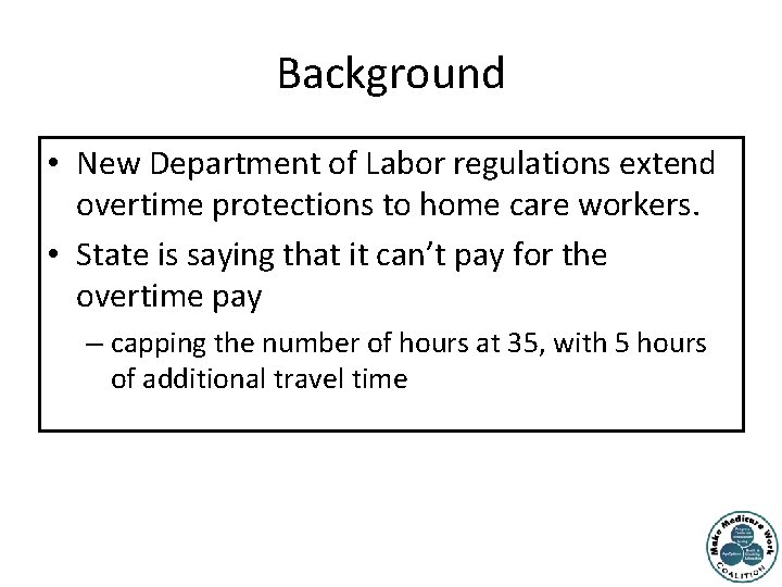 Background • New Department of Labor regulations extend overtime protections to home care workers.