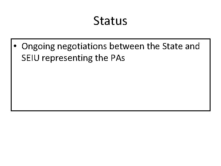 Status • Ongoing negotiations between the State and SEIU representing the PAs 