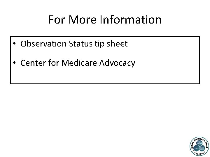 For More Information • Observation Status tip sheet • Center for Medicare Advocacy 