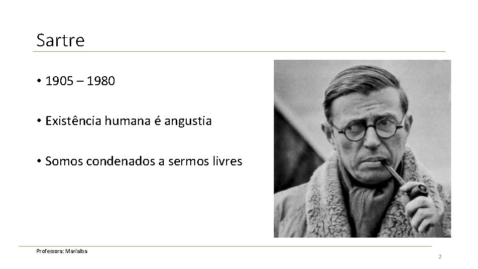Sartre • 1905 – 1980 • Existência humana é angustia • Somos condenados a