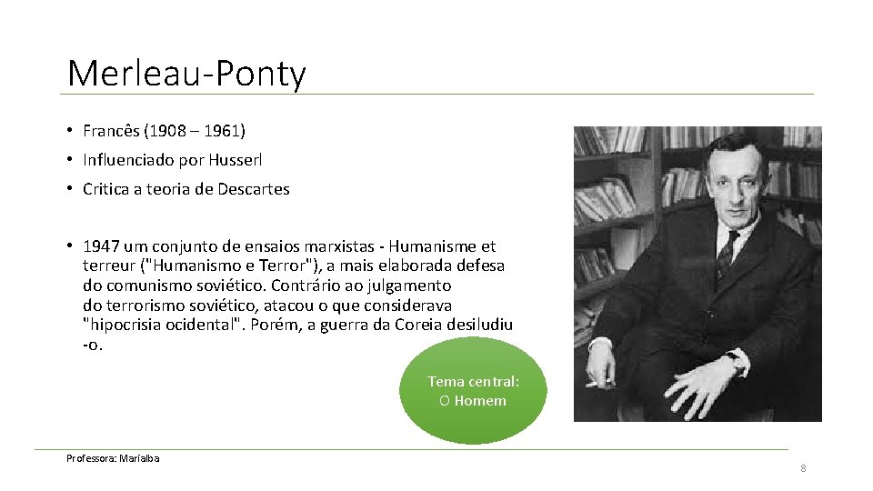Merleau-Ponty • Francês (1908 – 1961) • Influenciado por Husserl • Critica a teoria