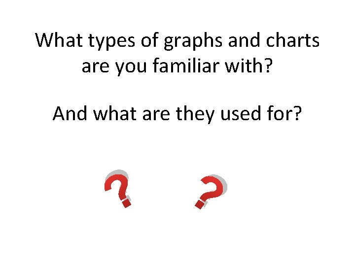 What types of graphs and charts are you familiar with? And what are they