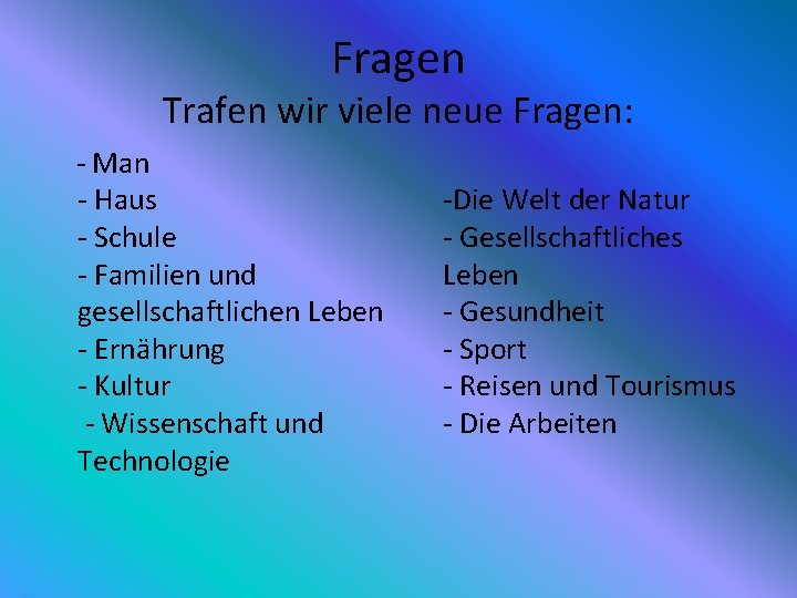 Fragen Trafen wir viele neue Fragen: - Man - Haus - Schule - Familien