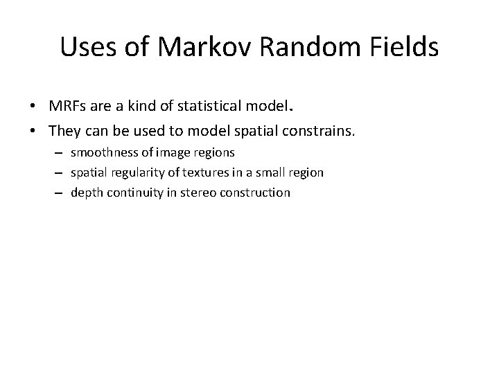 Uses of Markov Random Fields • MRFs are a kind of statistical model. •
