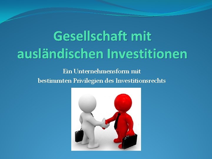 Gesellschaft mit ausländischen Investitionen Ein Unternehmensform mit bestimmten Privilegien des Investitionsrechts 