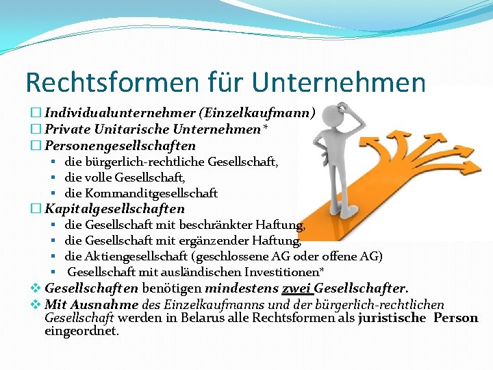 Rechtsformen für Unternehmen � Individualunternehmer (Einzelkaufmann) � Private Unitarische Unternehmen* � Personengesellschaften § die