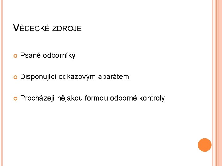 VĚDECKÉ ZDROJE Psané odborníky Disponující odkazovým aparátem Procházejí nějakou formou odborné kontroly 