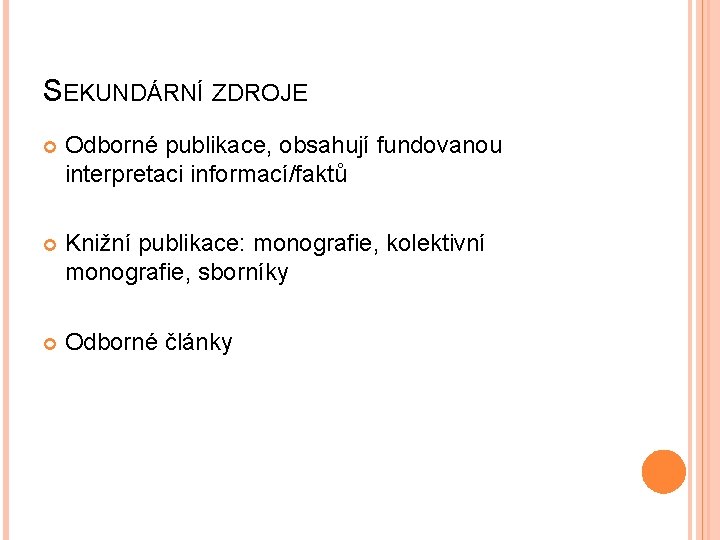 SEKUNDÁRNÍ ZDROJE Odborné publikace, obsahují fundovanou interpretaci informací/faktů Knižní publikace: monografie, kolektivní monografie, sborníky