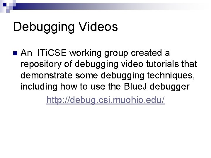 Debugging Videos n An ITi. CSE working group created a repository of debugging video