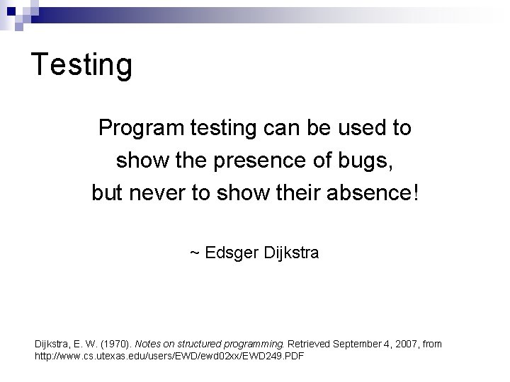 Testing Program testing can be used to show the presence of bugs, but never