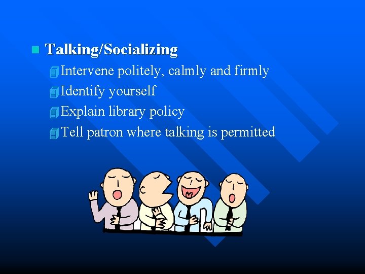 n Talking/Socializing 4 Intervene politely, calmly and firmly 4 Identify yourself 4 Explain library