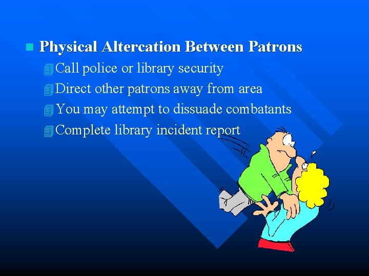 n Physical Altercation Between Patrons 4 Call police or library security 4 Direct other