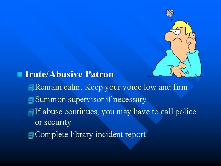 n Irate/Abusive Patron 4 Remain calm. Keep your voice low and firm 4 Summon