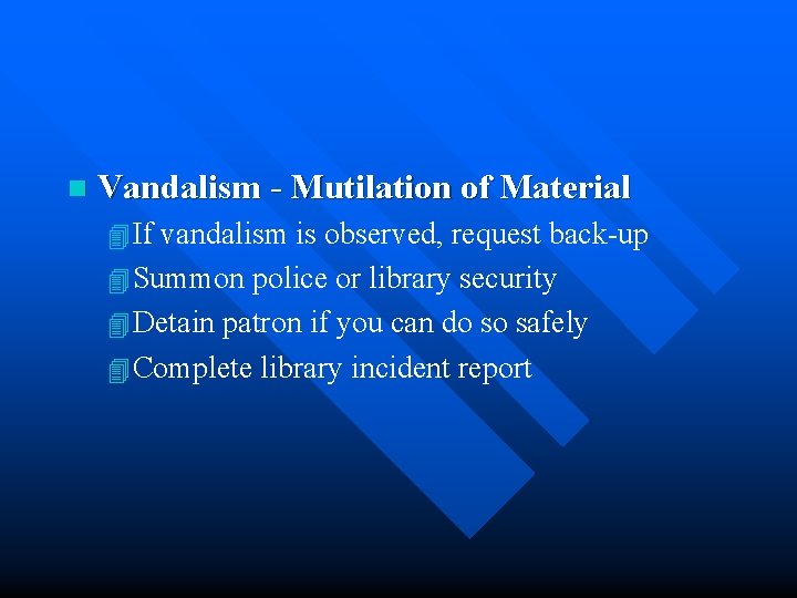 n Vandalism - Mutilation of Material 4 If vandalism is observed, request back-up 4