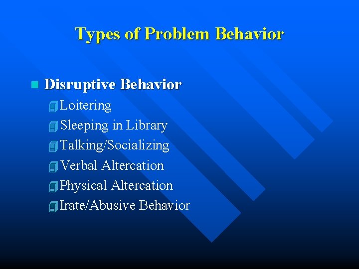 Types of Problem Behavior n Disruptive Behavior 4 Loitering 4 Sleeping in Library 4