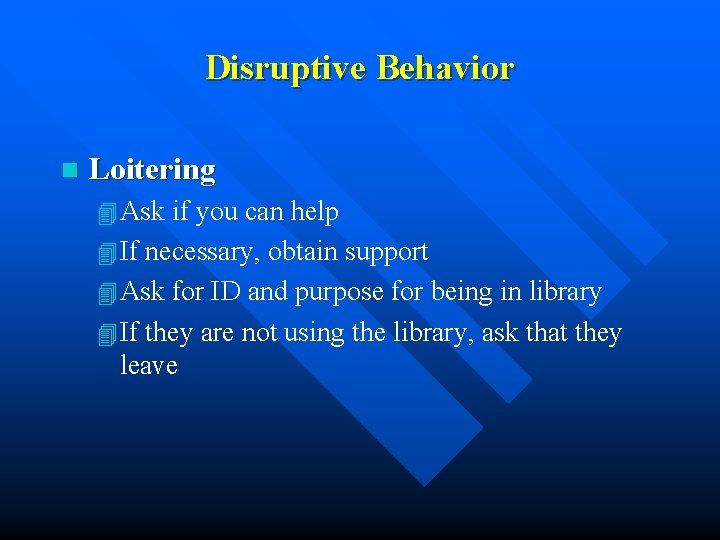 Disruptive Behavior n Loitering 4 Ask if you can help 4 If necessary, obtain