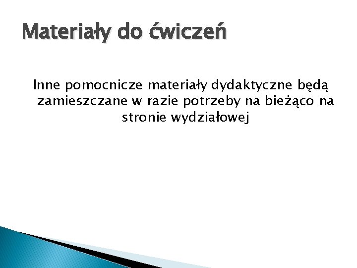 Materiały do ćwiczeń Inne pomocnicze materiały dydaktyczne będą zamieszczane w razie potrzeby na bieżąco