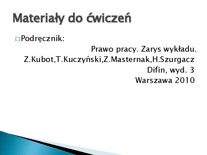 Materiały do ćwiczeń � Podręcznik: Prawo pracy. Zarys wykładu. Z. Kubot, T. Kuczyński, Z.