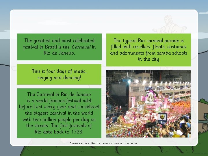 The greatest and most celebrated festival in Brazil is the Carnaval in Rio de