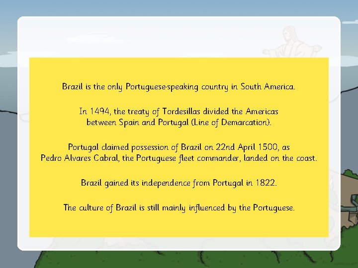 Brazil is the only Portuguese speaking country in South America. In 1494, the treaty