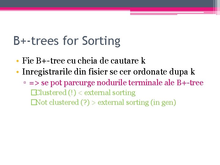 B+-trees for Sorting • Fie B+-tree cu cheia de cautare k • Inregistrarile din