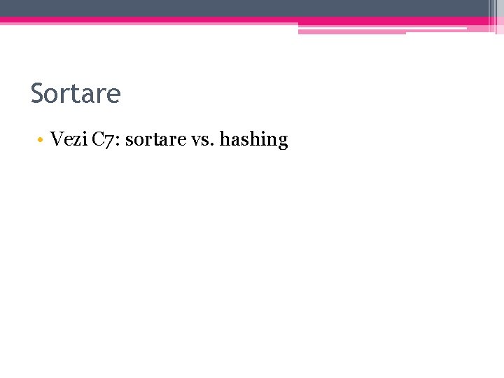 Sortare • Vezi C 7: sortare vs. hashing 