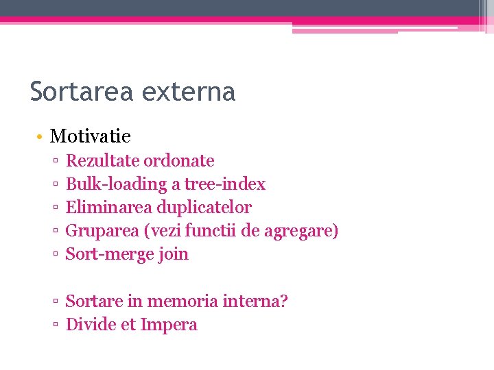 Sortarea externa • Motivatie ▫ ▫ ▫ Rezultate ordonate Bulk-loading a tree-index Eliminarea duplicatelor