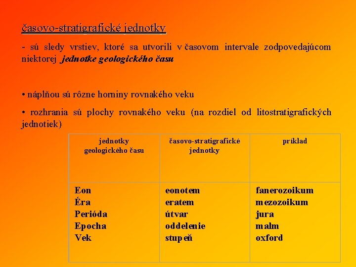 časovo-stratigrafické jednotky - sú sledy vrstiev, ktoré sa utvorili v časovom intervale zodpovedajúcom niektorej