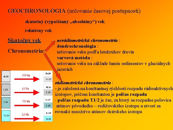 GEOCHRONOLÓGIA (určovanie časovej postupnosti) skutočný (vypočítaný „absolútny“) vek relatívny vek Skutočný vek Chronometria: nerádiometrická