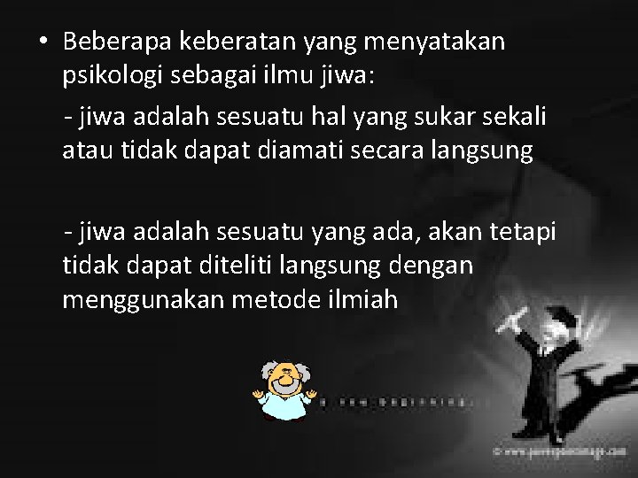  • Beberapa keberatan yang menyatakan psikologi sebagai ilmu jiwa: - jiwa adalah sesuatu