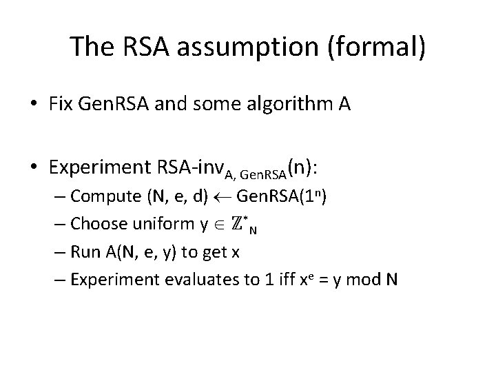 The RSA assumption (formal) • Fix Gen. RSA and some algorithm A • Experiment