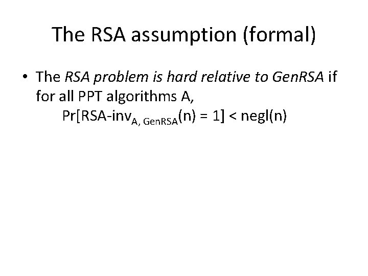 The RSA assumption (formal) • The RSA problem is hard relative to Gen. RSA