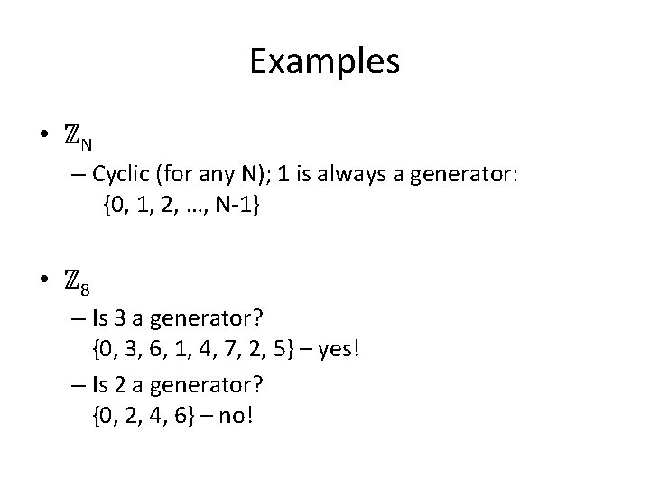 Examples • ℤN – Cyclic (for any N); 1 is always a generator: {0,