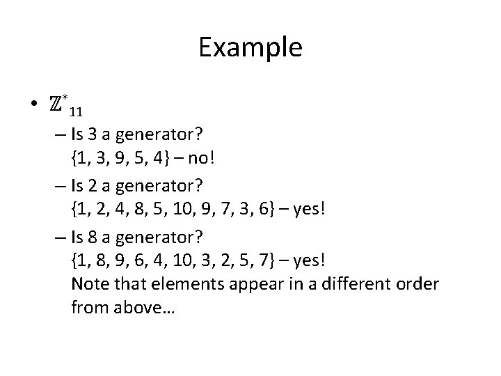 Example • ℤ*11 – Is 3 a generator? {1, 3, 9, 5, 4} –