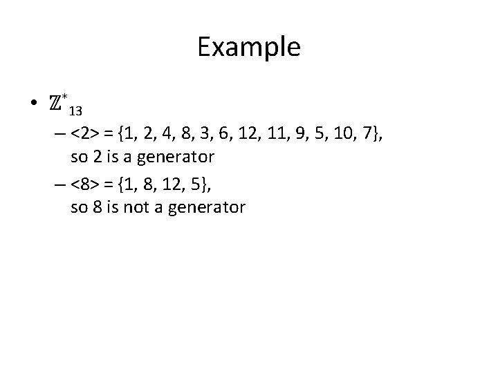 Example • ℤ*13 – <2> = {1, 2, 4, 8, 3, 6, 12, 11,