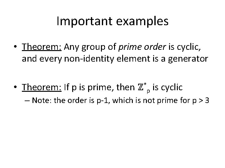 Important examples • Theorem: Any group of prime order is cyclic, and every non-identity