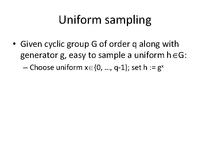 Uniform sampling • Given cyclic group G of order q along with generator g,