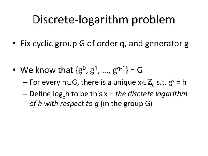 Discrete-logarithm problem • Fix cyclic group G of order q, and generator g •