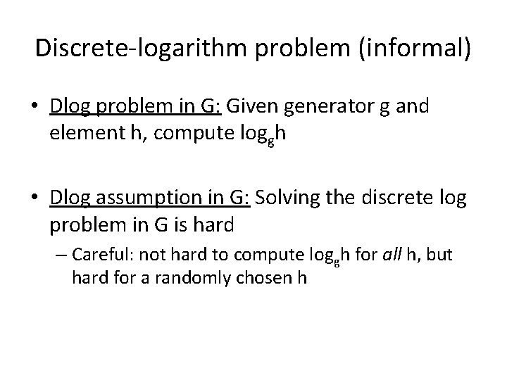 Discrete-logarithm problem (informal) • Dlog problem in G: Given generator g and element h,